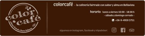 horario:   lunes a viernes 10:00 - 18:00 h - sbado y domingo cerrado -     +56-9-4959 3751 sguenos en instagram, facebook y tripadvisor: colorcaf  -  la cafetera fairtrade con sabor y alma en Bellavista